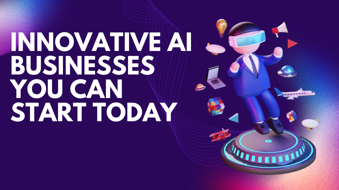 Innovative AI Businesses You Can Start Today