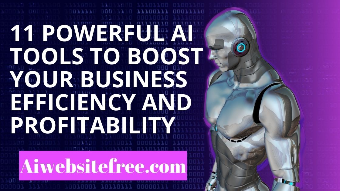 11 Powerful AI Tools to Boost Your Business Efficiency and Profitability