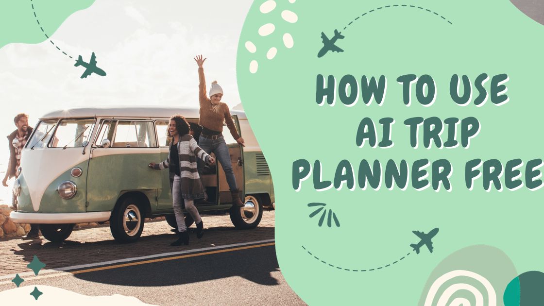 How To Use AI Trip Planner Free: A Complete Guide