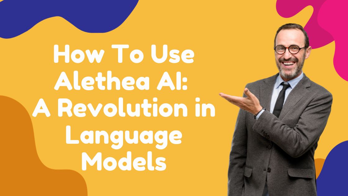 How To Use Alethea AI A Revolution in Language Models