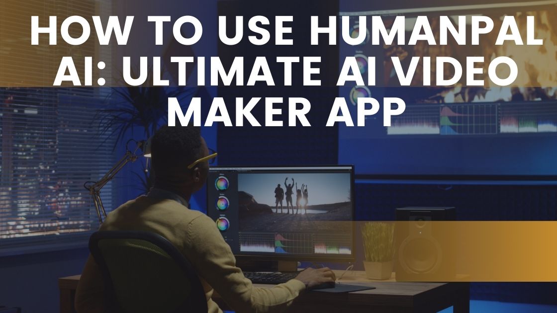 How To Use HumanPal AI Ultimate AI Video Maker App