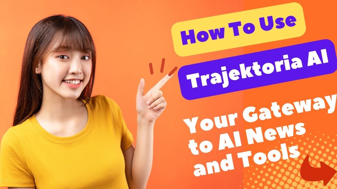 How To Use Trajektoria AI Your Gateway to AI News and Tools