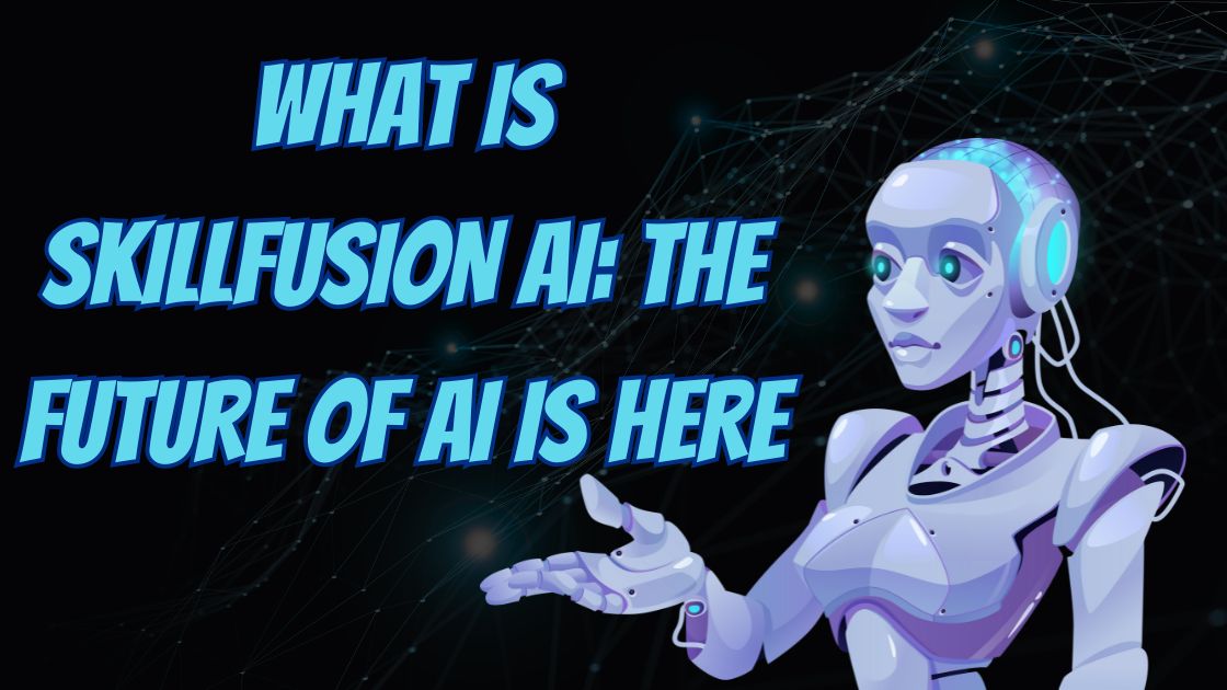 What is SkillFusion AI The Future of AI is Here