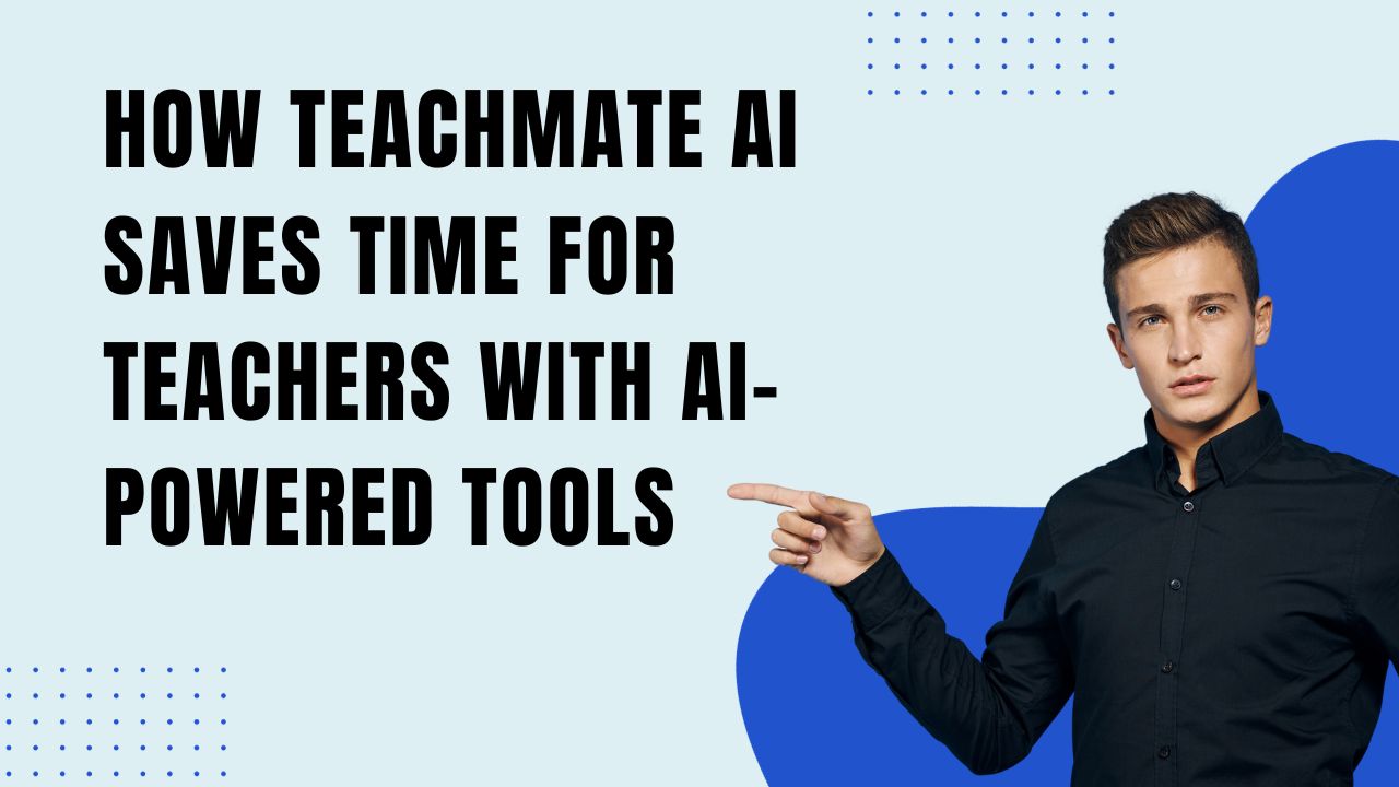 How TeachMate AI Saves Time for Teachers with AI-Powered Tools