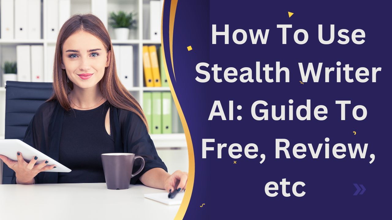 How To Use Stealth Writer AI Guide To Free, Review, etc