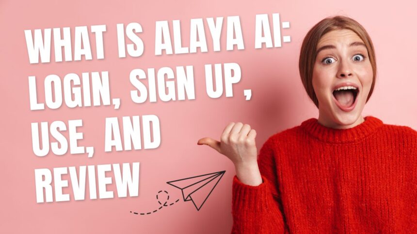 What Is Alaya AI Login, Sign up, Use, And Review