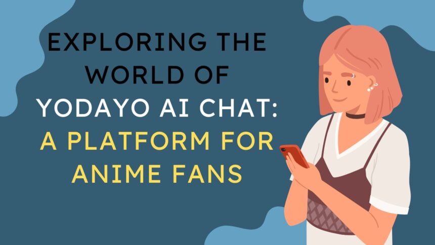 Exploring the World of Yodayo AI Chat: A Platform for Anime Fans