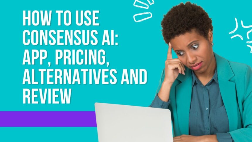 How to Use Consensus AI App, Pricing, Alternatives and Review