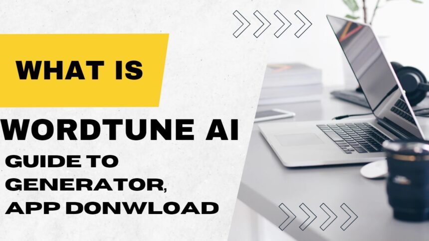 What is Wordtune AI? Guide To Generator, App Donwload